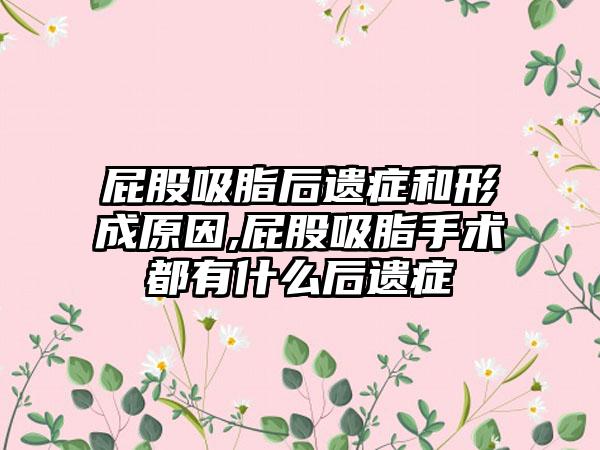 屁股吸脂后遗症和形成原因,屁股吸脂手术都有什么后遗症