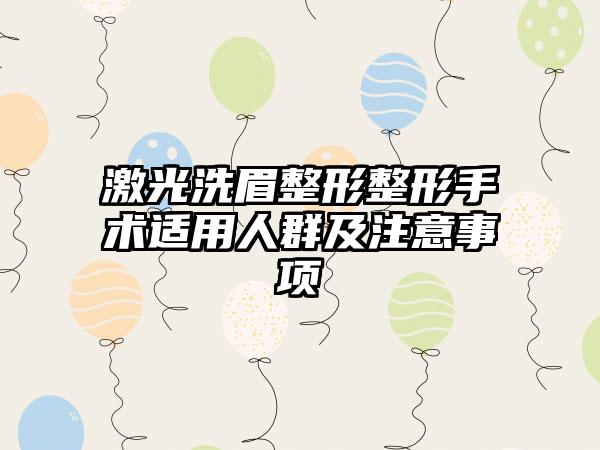 激光洗眉整形整形手术适用人群及注意事项