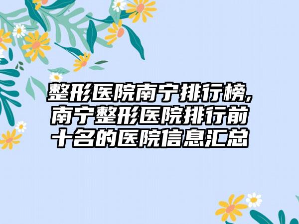 整形医院南宁排行榜,南宁整形医院排行前十名的医院信息汇总