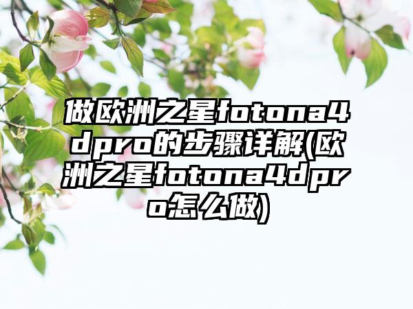 做欧洲之星fotona4dpro的步骤详解(欧洲之星fotona4dpro怎么做)