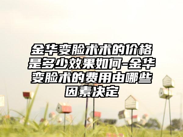 金华变脸术术的价格是多少成果如何-金华变脸术的费用由哪些因素决定