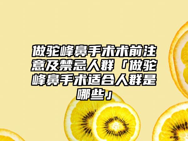 做驼峰鼻手术术前注意及禁忌人群「做驼峰鼻手术适合人群是哪些」