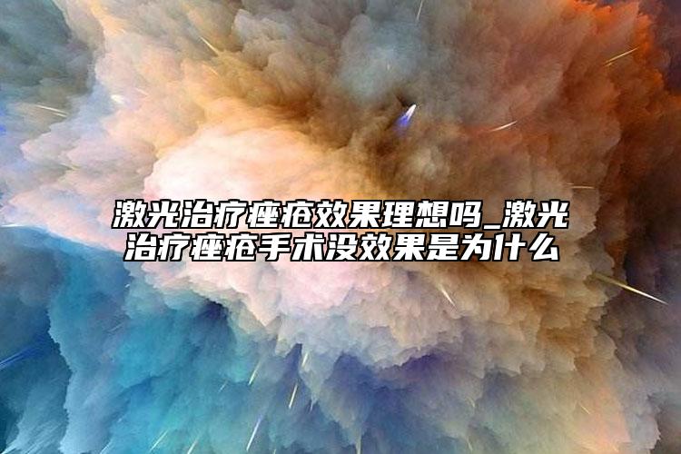 激光治疗痤疮成果理想吗_激光治疗痤疮手术没成果是为什么