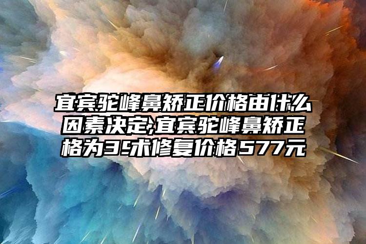 宜宾驼峰鼻矫正价格由什么因素决定,宜宾驼峰鼻矫正术修复价格