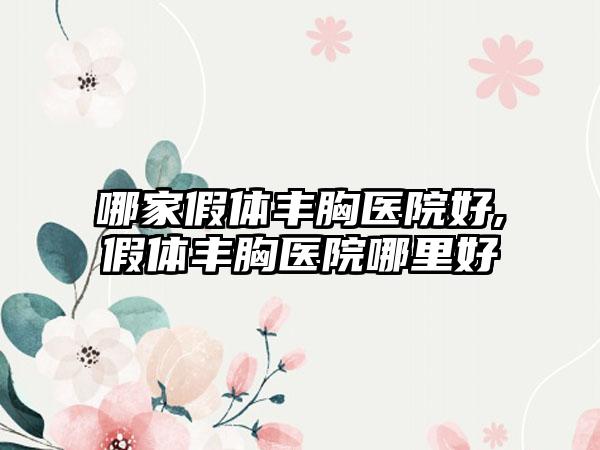 哪家假体丰胸医院好,假体丰胸医院哪里好